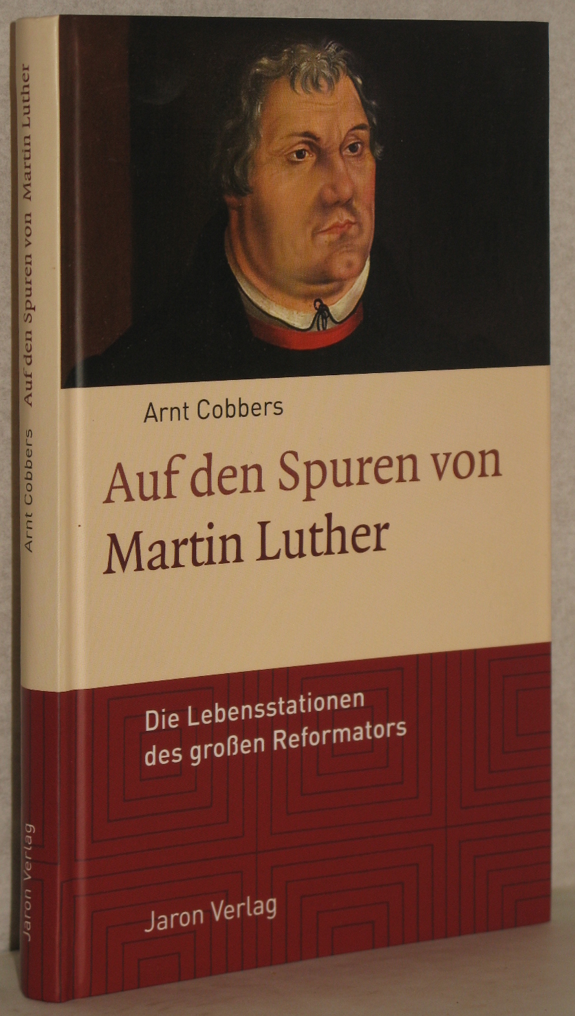 Auf den Spuren von Martin Luther. Die Lebensstationen des großen Reformators. - Cobbers, Arnt